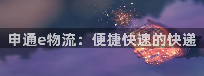 ,优游国际注册问一问:申通e物流:便