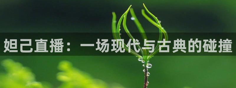 黑白直播 足球：妲己直播：一场现代与古典的碰撞