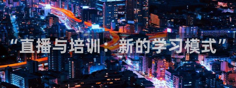 下载黑白体育直播：“直播与培训：新的学习模式”