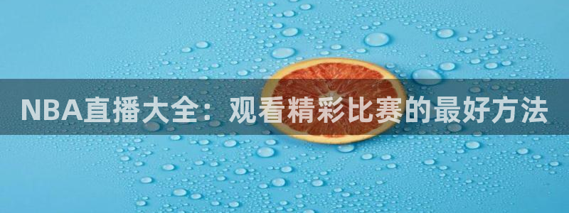 黑白直播nba直播：NBA直播大全：观看精彩比赛的最好方法